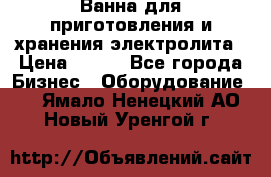 Ванна для приготовления и хранения электролита › Цена ­ 111 - Все города Бизнес » Оборудование   . Ямало-Ненецкий АО,Новый Уренгой г.